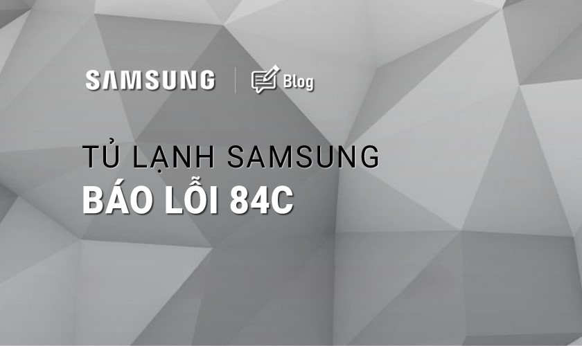 Tủ lạnh Samsung báo lỗi 84C